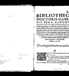 Bibliotheca doctoris Gabrielis Sora... - - : incipiens a cognominibus auctorum frequ¯eter citari solitis, interdum à nominibus quandoq à fedibus materiarum, ordine alphabetico congesta... martij 1618(1618) document 543253