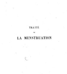 Trait&eacute; de la menstruation, ses rapports avec l'ovulation, la f&eacute;condation, l'hygi&egrave;ne de la pubert&eacute; et de l'&acirc;ge critique... par(1868) document 186037