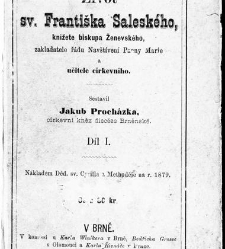 Život sv. Františka Saleského, knížete biskupa Ženevského, zakladatele řádu Návštívení Panny Marie a učitele církevního : Díl I / sestavil Jakub Procházka / Procházka , Jakub (1879) document 599581