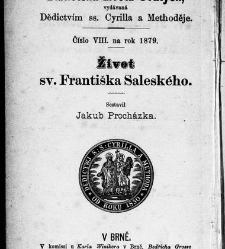 Život sv. Františka Saleského, knížete biskupa Ženevského, zakladatele řádu Návštívení Panny Marie a učitele církevního : Díl I / sestavil Jakub Procházka / Procházka , Jakub (1879) document 599584