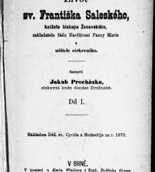 Život sv. Františka Saleského, knížete biskupa Ženevského, zakladatele řádu Návštívení Panny Marie a učitele církevního : Díl I / sestavil Jakub Procházka / Procházka , Jakub (1879) document 599585