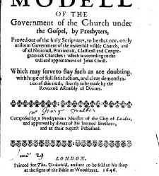 A modell of the government of the church under the gospel, by presbyters, proved out of the holy scriptures, to be that one, onely uniform government of the universall visible church, and of all nationall, provinciall, classicall and congregationall churc(1646) document 309969