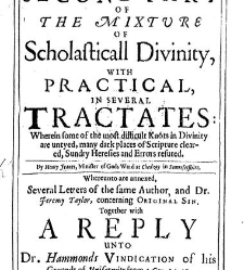 A second part of The mixture of scholasticall divinity, with practical, in several tractates: wherein some of the most difficult knots in divinity are untyed, many dark places of Scripture cleared, sundry heresies and errors refuted ... Whereunto are anne(1660) document 310271