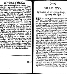 A compleat discourse of wounds, both in general and particular whereunto are added the severall fractures of the skull, with their variety of figures : as also a treatise of gunshot-wounds in general / collected and reduced into a new method by John Brown(1678) document 315318