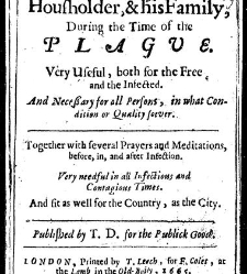 Food and physick for every householder & his family during the time of the plague very useful, both for the free and the infected, and necessary for all persons in what condition or quality soever : together with several prayers and meditations before, in(1665) document 316501